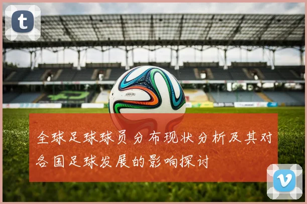 全球足球球员分布现状分析及其对各国足球发展的影响探讨